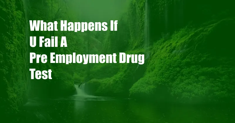 What Happens If U Fail A Pre Employment Drug Test