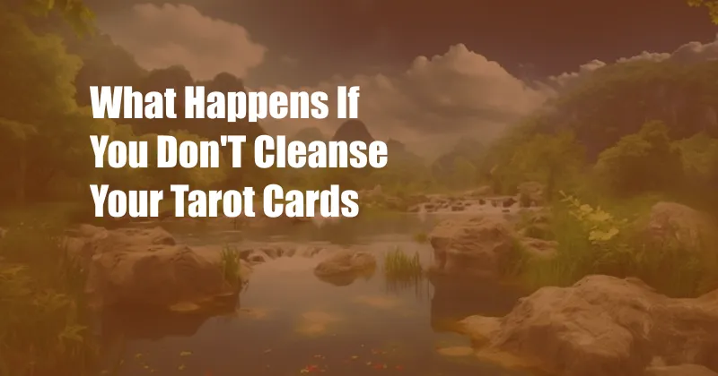 What Happens If You Don'T Cleanse Your Tarot Cards