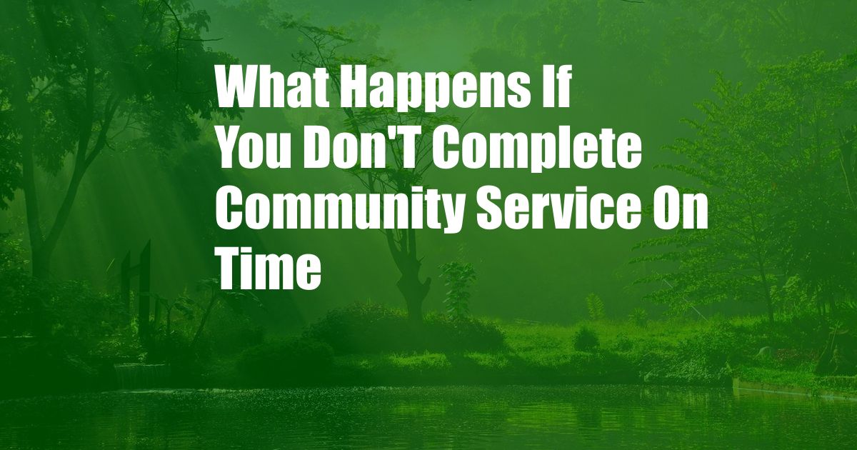 What Happens If You Don'T Complete Community Service On Time