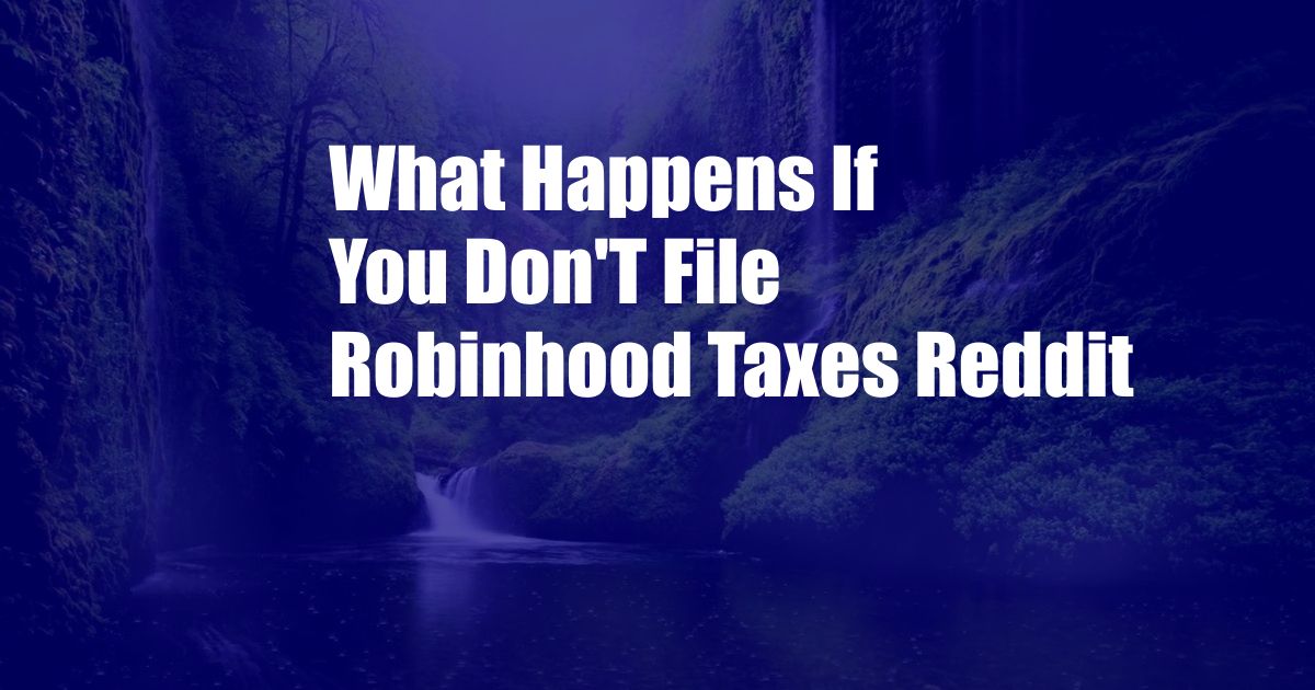 What Happens If You Don'T File Robinhood Taxes Reddit