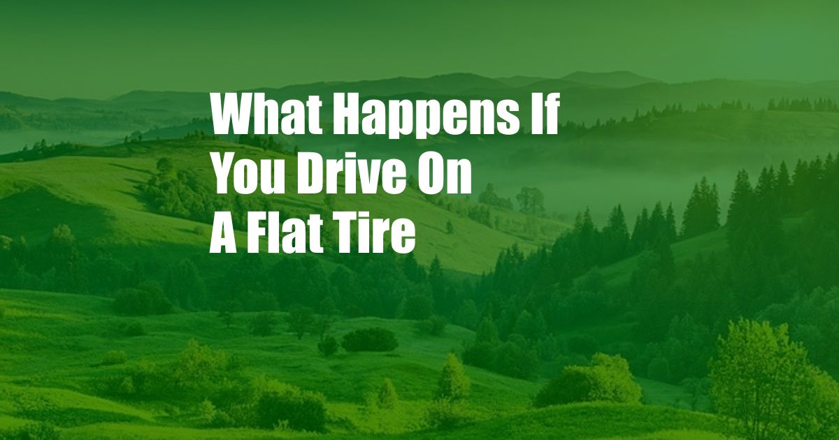 What Happens If You Drive On A Flat Tire