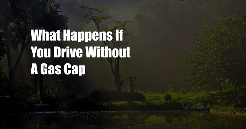 What Happens If You Drive Without A Gas Cap