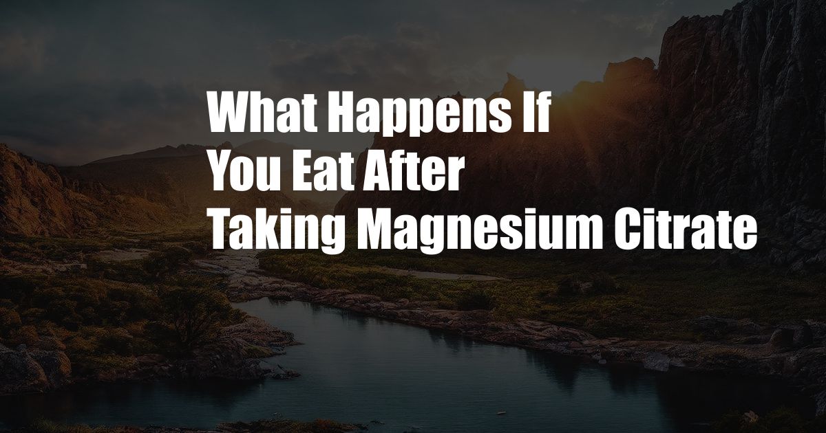 What Happens If You Eat After Taking Magnesium Citrate