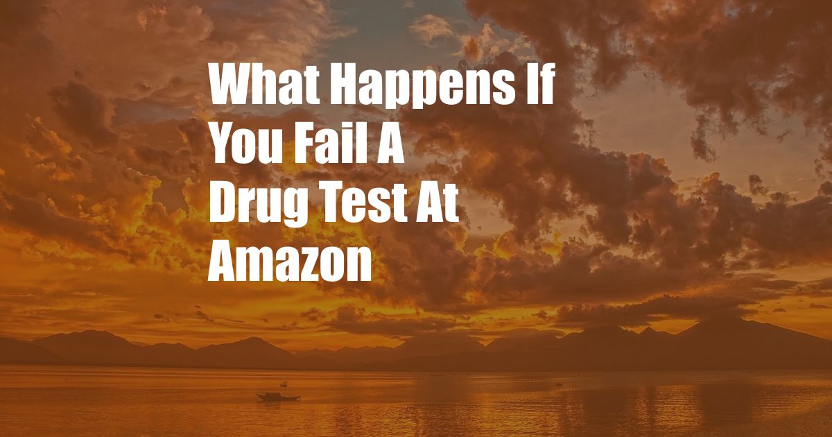 What Happens If You Fail A Drug Test At Amazon