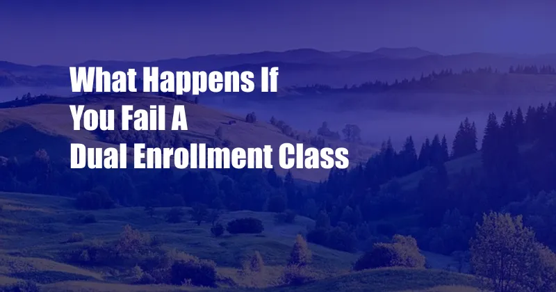 What Happens If You Fail A Dual Enrollment Class