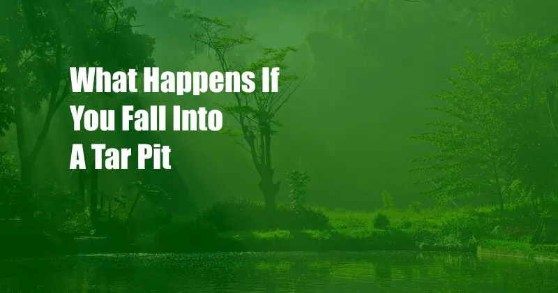 What Happens If You Fall Into A Tar Pit
