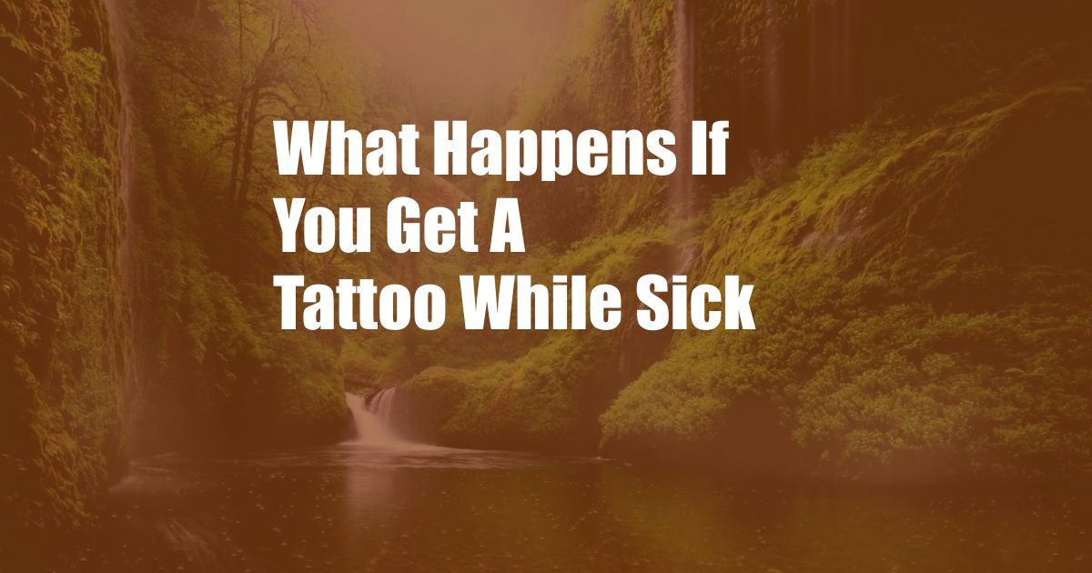 What Happens If You Get A Tattoo While Sick