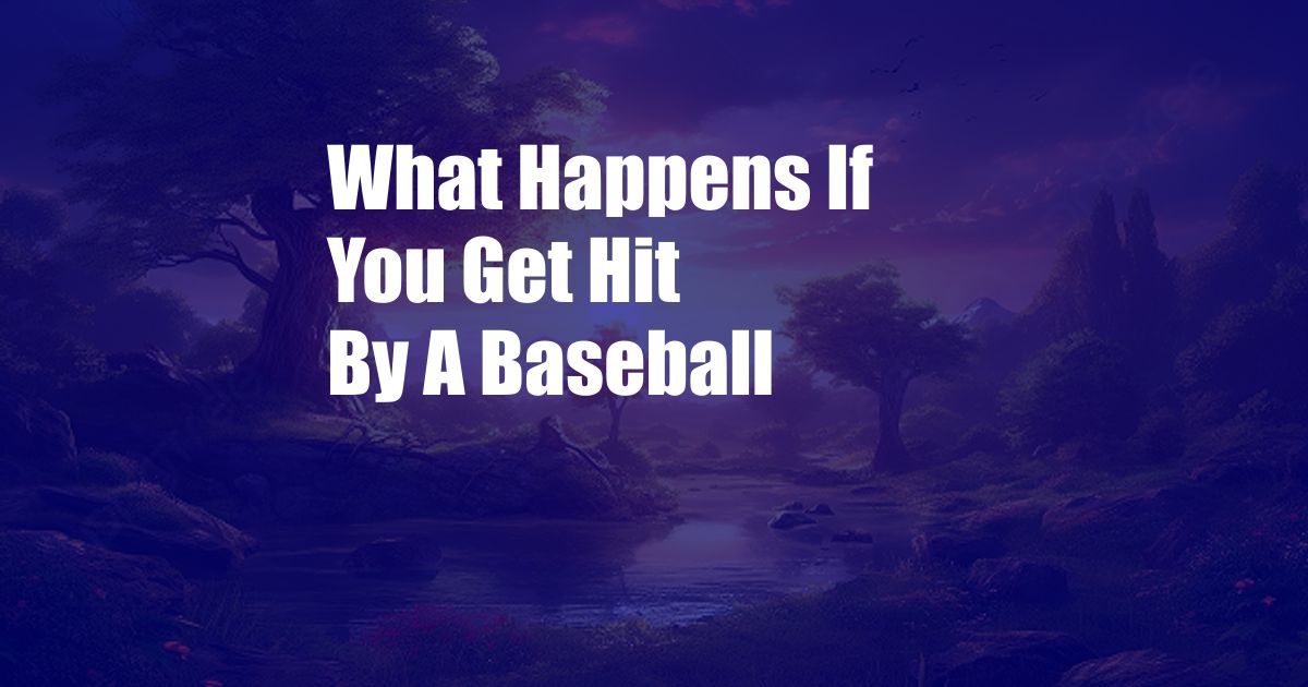 What Happens If You Get Hit By A Baseball