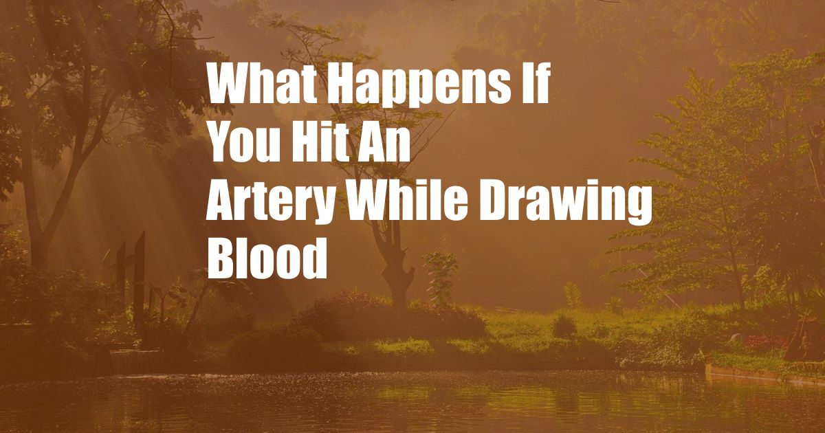 What Happens If You Hit An Artery While Drawing Blood