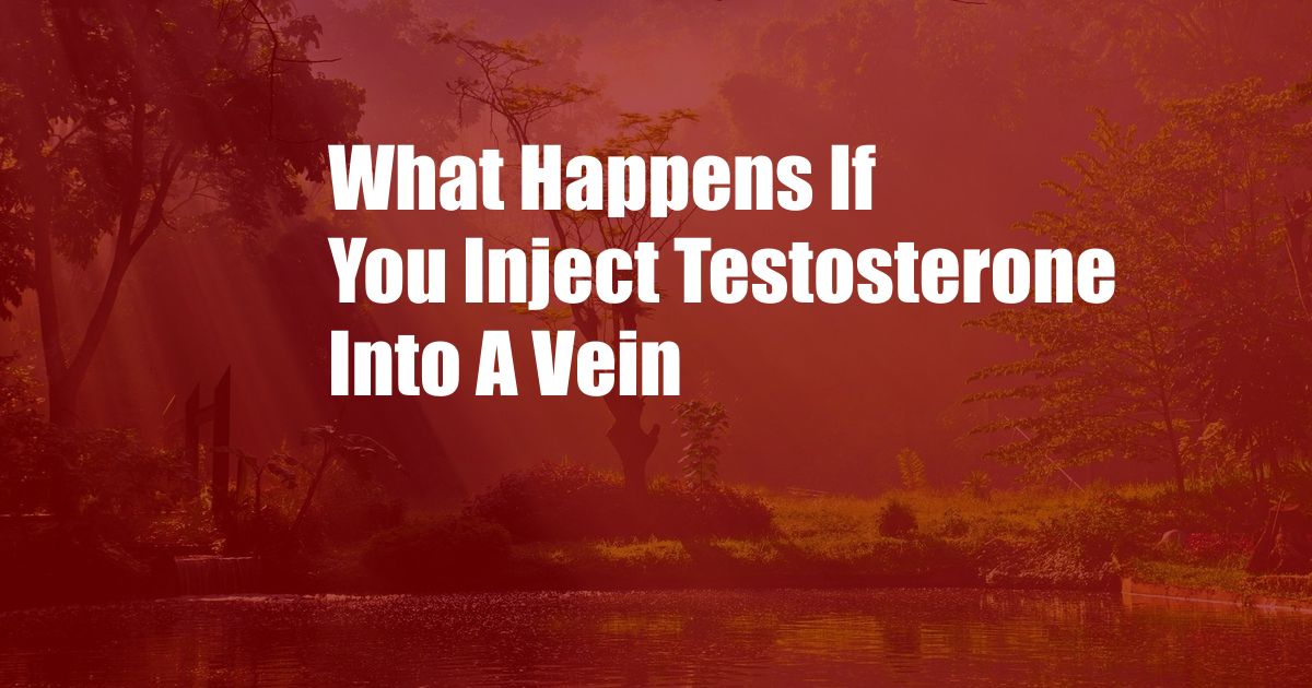 What Happens If You Inject Testosterone Into A Vein