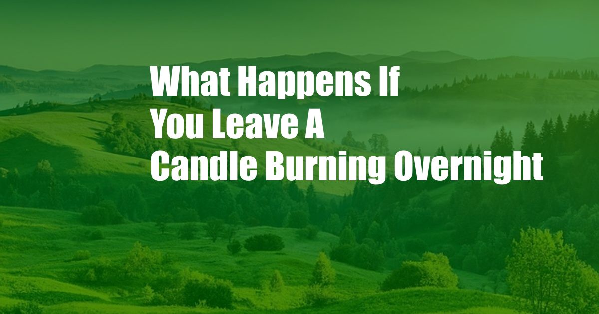 What Happens If You Leave A Candle Burning Overnight