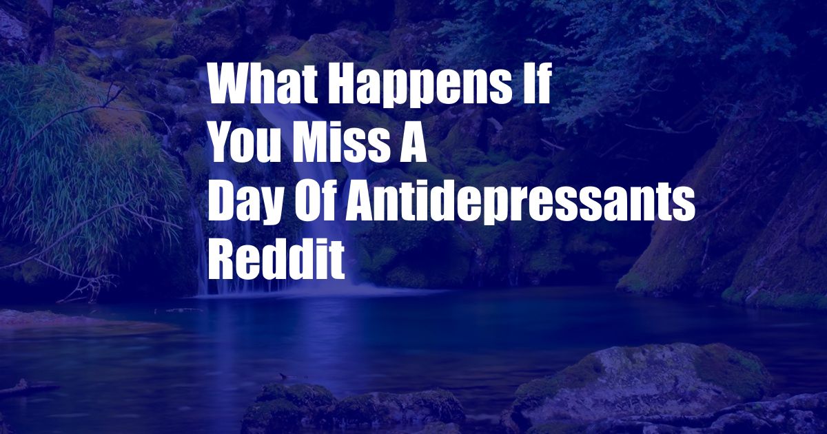 What Happens If You Miss A Day Of Antidepressants Reddit