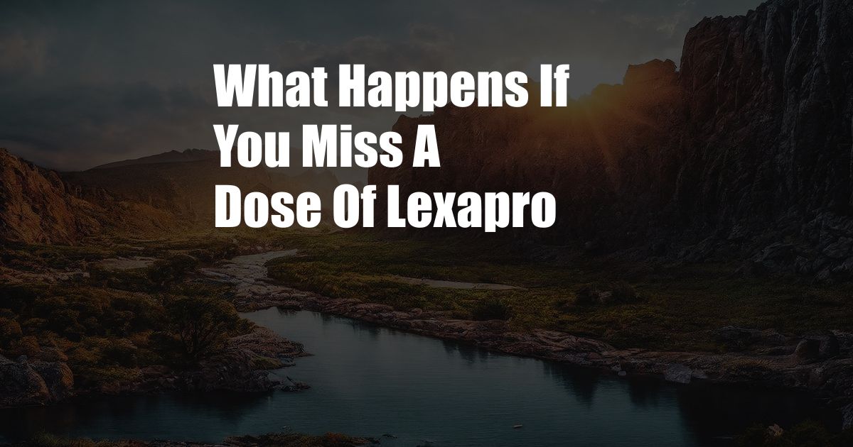 What Happens If You Miss A Dose Of Lexapro 