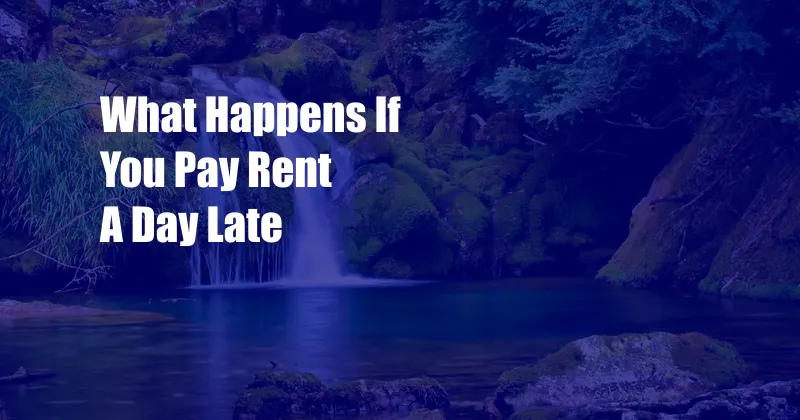 What Happens If You Pay Rent A Day Late