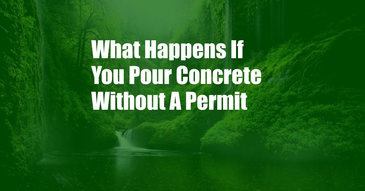 What Happens If You Pour Concrete Without A Permit