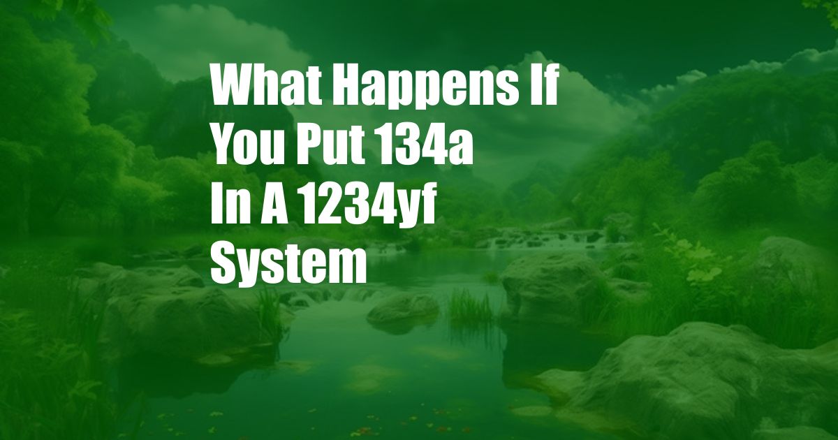 What Happens If You Put 134a In A 1234yf System