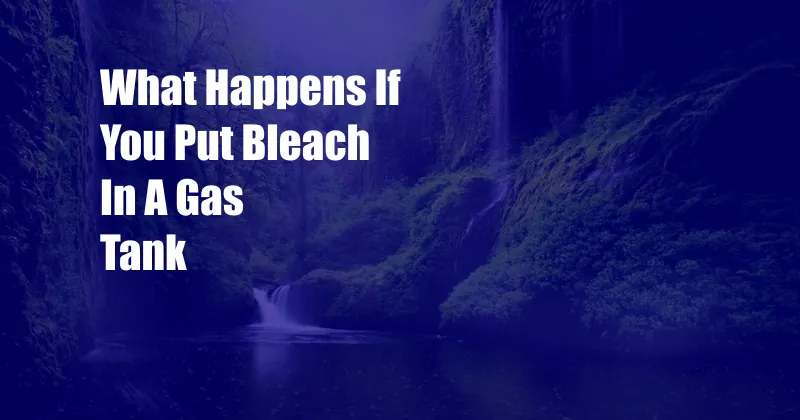 What Happens If You Put Bleach In A Gas Tank
