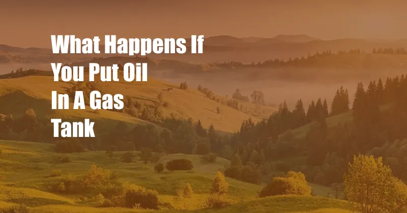 What Happens If You Put Oil In A Gas Tank