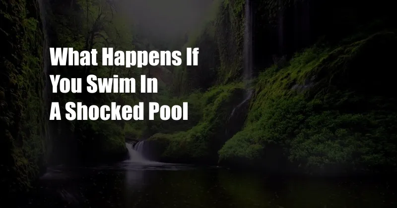 What Happens If You Swim In A Shocked Pool