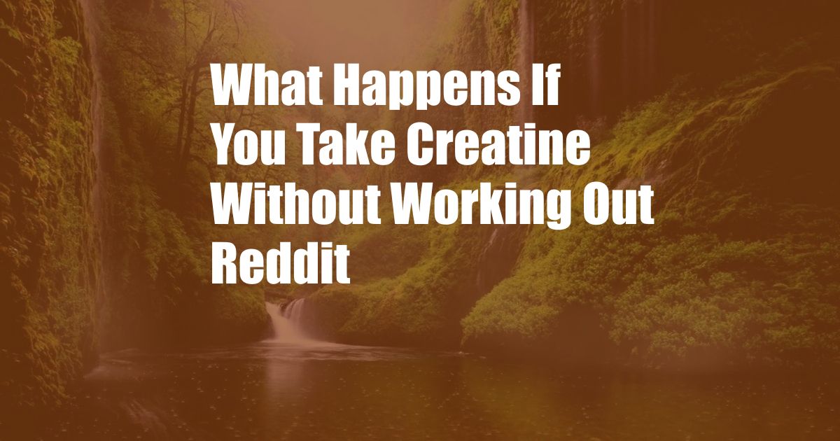 What Happens If You Take Creatine Without Working Out Reddit