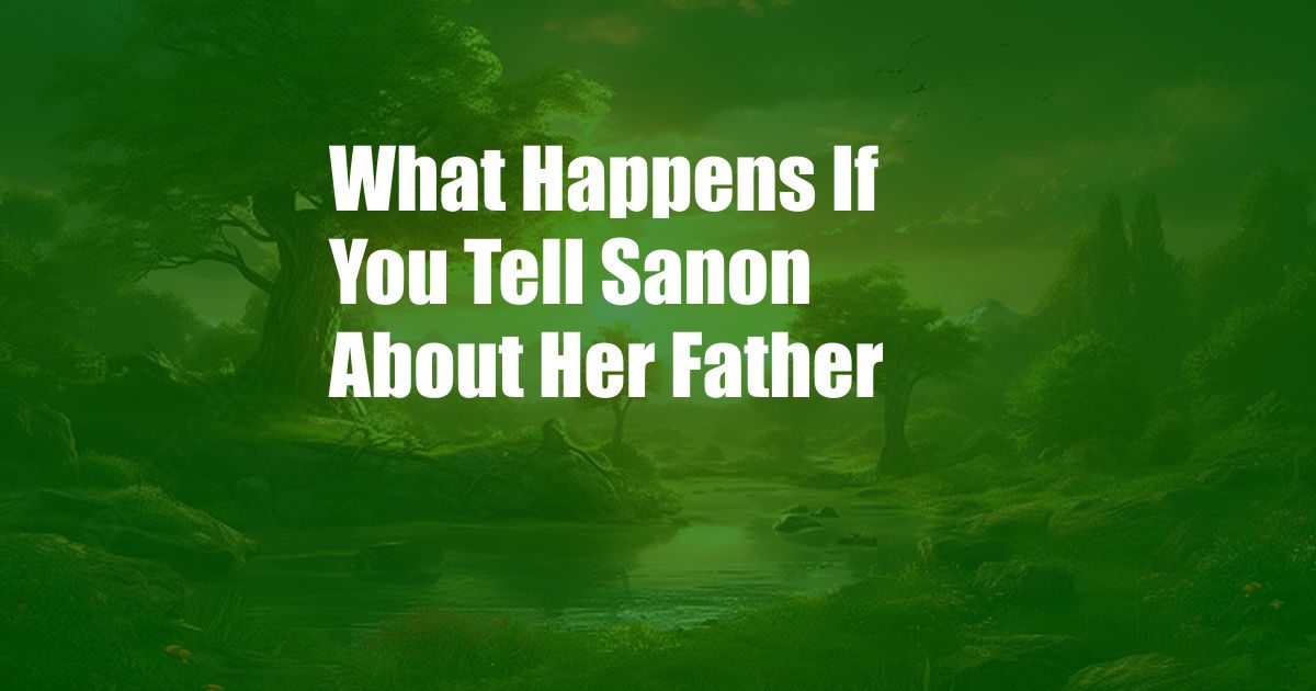 What Happens If You Tell Sanon About Her Father