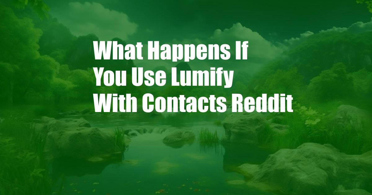 What Happens If You Use Lumify With Contacts Reddit