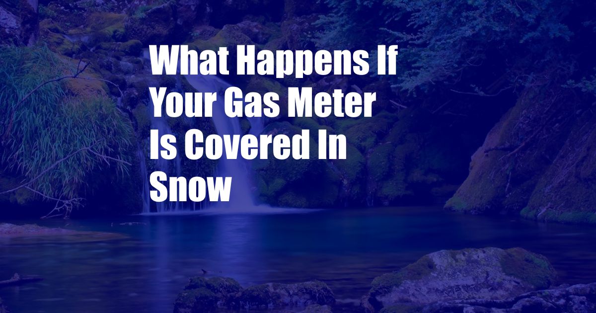 What Happens If Your Gas Meter Is Covered In Snow