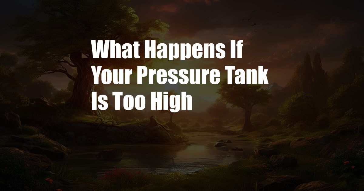 What Happens If Your Pressure Tank Is Too High