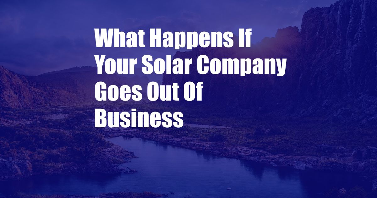 What Happens If Your Solar Company Goes Out Of Business