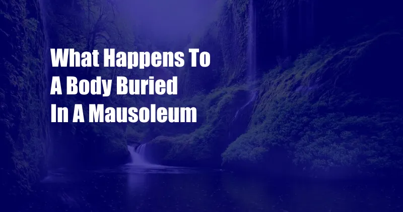 What Happens To A Body Buried In A Mausoleum