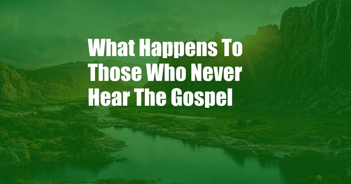 What Happens To Those Who Never Hear The Gospel