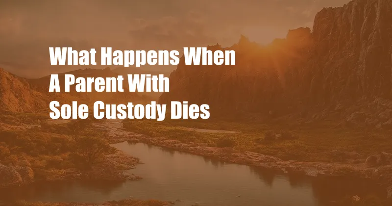 What Happens When A Parent With Sole Custody Dies