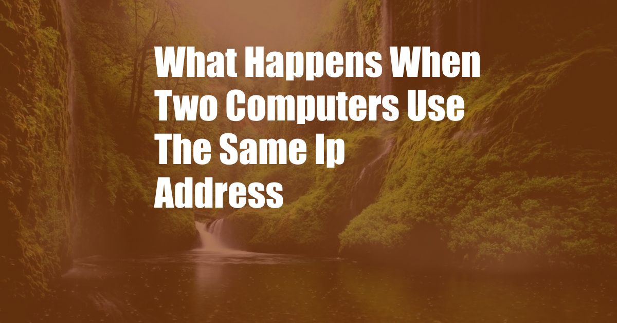 What Happens When Two Computers Use The Same Ip Address