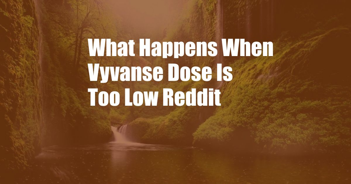 What Happens When Vyvanse Dose Is Too Low Reddit