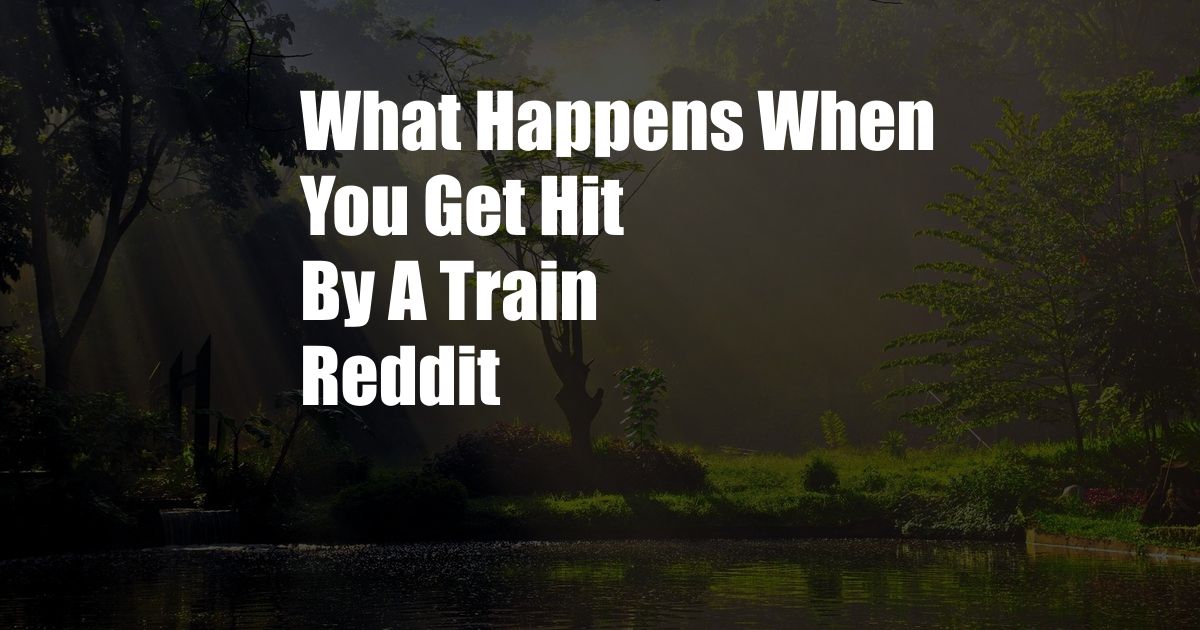 What Happens When You Get Hit By A Train Reddit