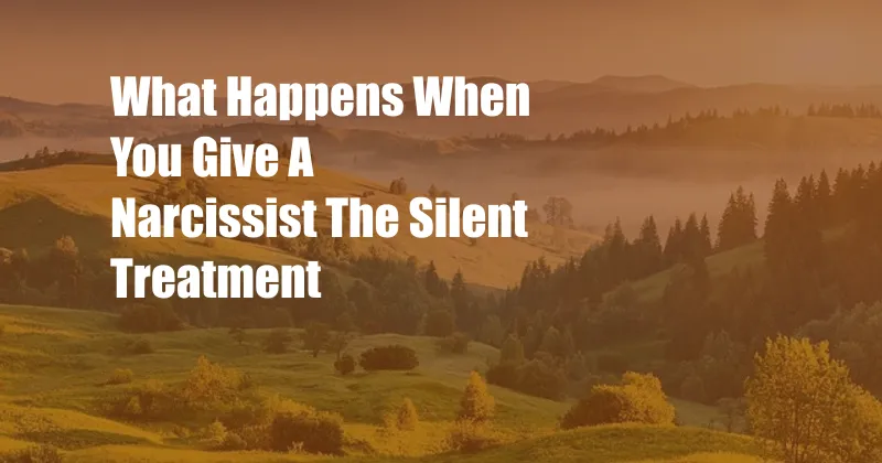 What Happens When You Give A Narcissist The Silent Treatment