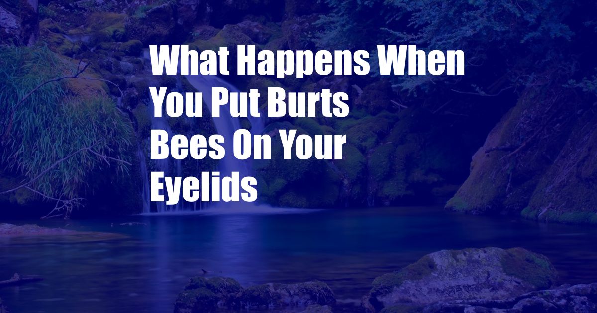 What Happens When You Put Burts Bees On Your Eyelids