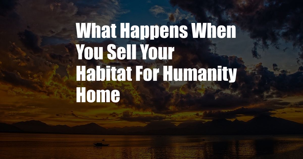 What Happens When You Sell Your Habitat For Humanity Home