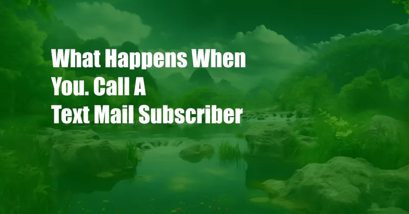 What Happens When You. Call A Text Mail Subscriber