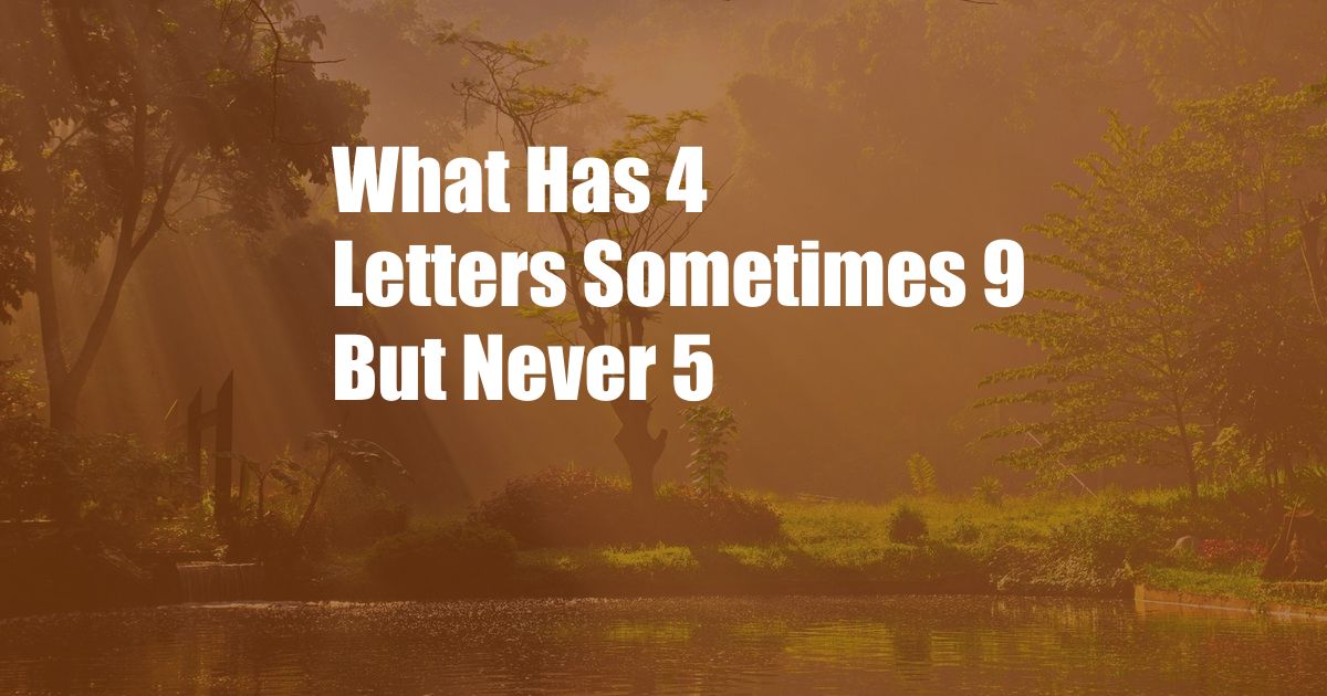 What Has 4 Letters Sometimes 9 But Never 5