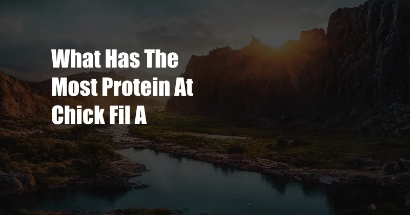 What Has The Most Protein At Chick Fil A