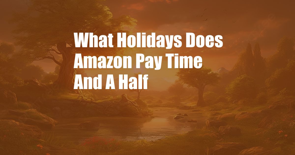 What Holidays Does Amazon Pay Time And A Half