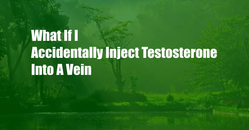 What If I Accidentally Inject Testosterone Into A Vein