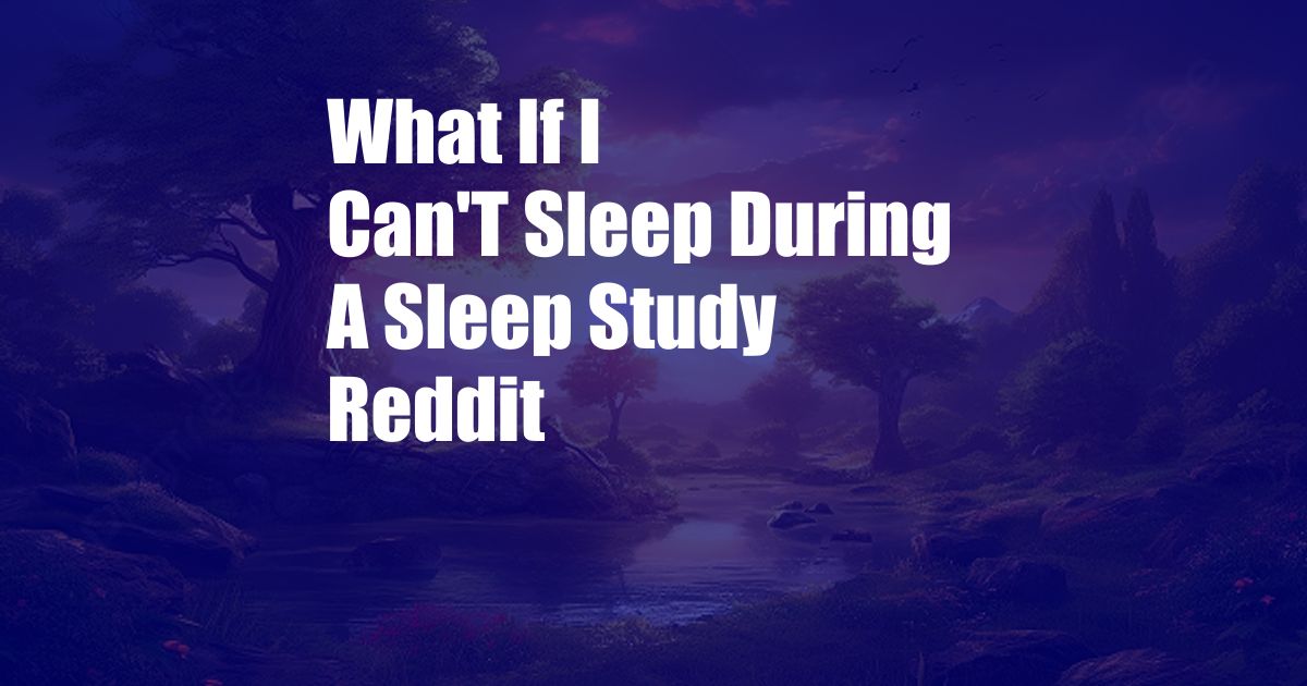 What If I Can'T Sleep During A Sleep Study Reddit