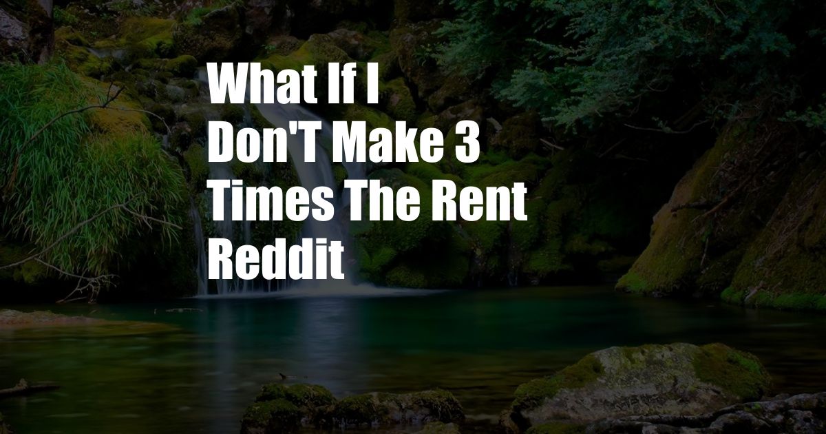 What If I Don'T Make 3 Times The Rent Reddit