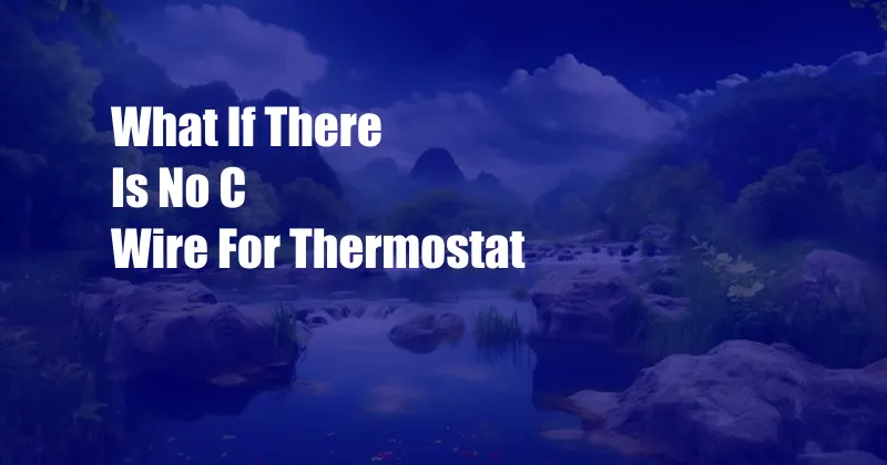 What If There Is No C Wire For Thermostat