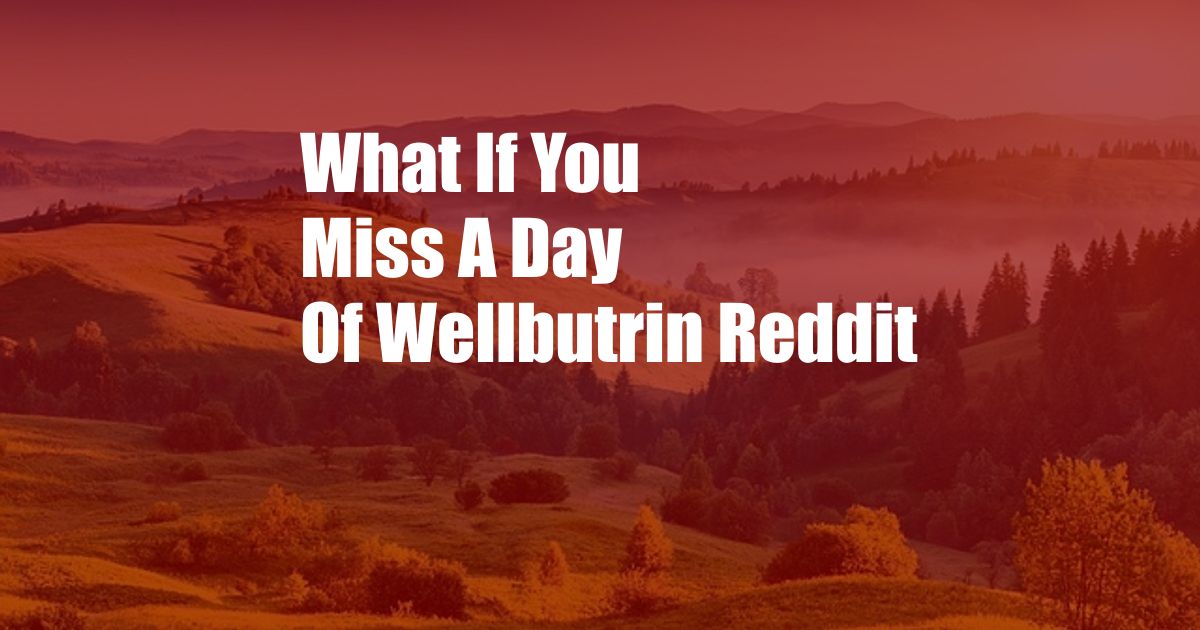 What If You Miss A Day Of Wellbutrin Reddit