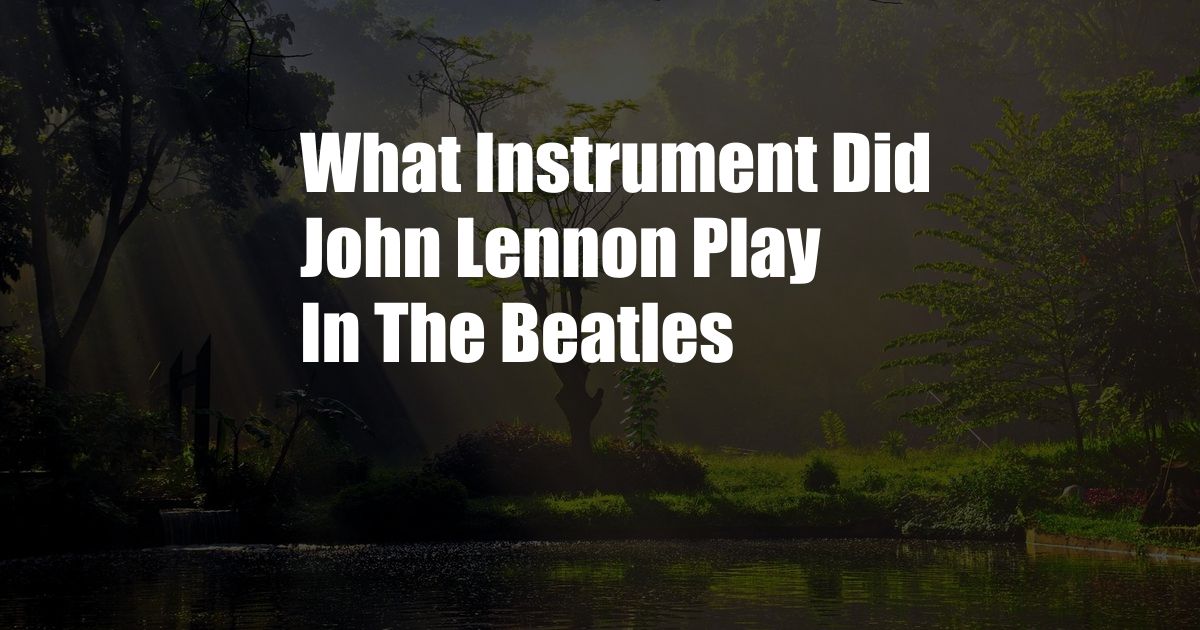 What Instrument Did John Lennon Play In The Beatles