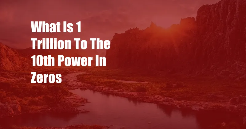 What Is 1 Trillion To The 10th Power In Zeros