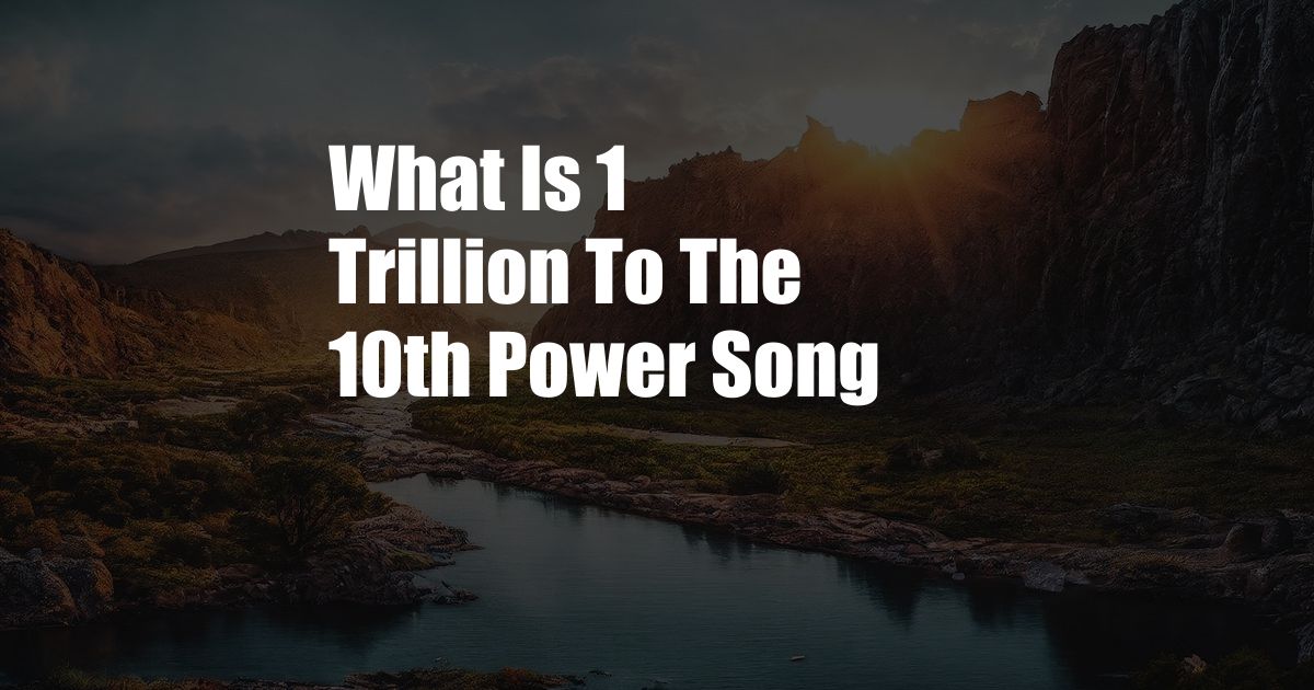 What Is 1 Trillion To The 10th Power Song